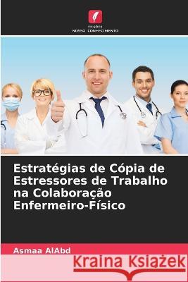 Estrat?gias de C?pia de Estressores de Trabalho na Colabora??o Enfermeiro-F?sico Asmaa Alabd 9786205828830 Edicoes Nosso Conhecimento