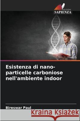 Esistenza di nano-particelle carboniose nell\'ambiente indoor Bireswar Paul 9786205829288 Edizioni Sapienza