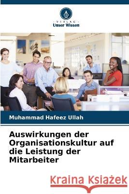 Auswirkungen der Organisationskultur auf die Leistung der Mitarbeiter Muhammad Hafeez Ullah 9786205829486 Verlag Unser Wissen