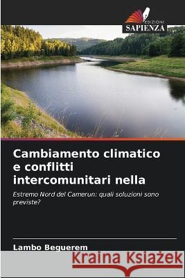 Cambiamento climatico e conflitti intercomunitari nella Lambo Beguerem   9786205829585 Edizioni Sapienza