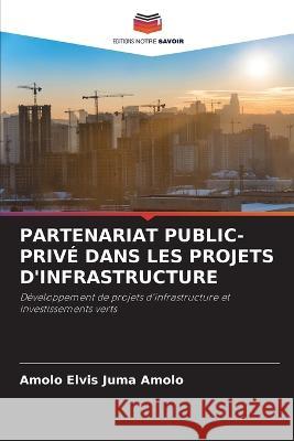 Partenariat Public-Prive Dans Les Projets d'Infrastructure Amolo Elvis Juma Amolo   9786205829639