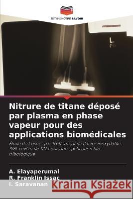 Nitrure de titane d?pos? par plasma en phase vapeur pour des applications biom?dicales A. Elayaperumal R. Frankli I. Saravanan 9786205830369 Editions Notre Savoir