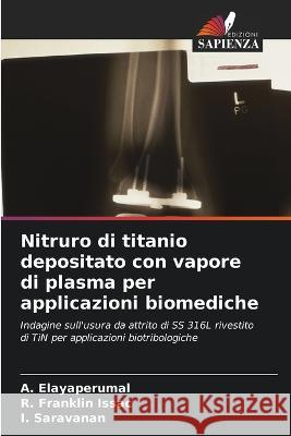 Nitruro di titanio depositato con vapore di plasma per applicazioni biomediche A. Elayaperumal R. Frankli I. Saravanan 9786205830420 Edizioni Sapienza