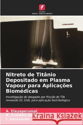 Nitreto de Tit?nio Depositado em Plasma Vapour para Aplica??es Biom?dicas A. Elayaperumal R. Frankli I. Saravanan 9786205830444 Edicoes Nosso Conhecimento