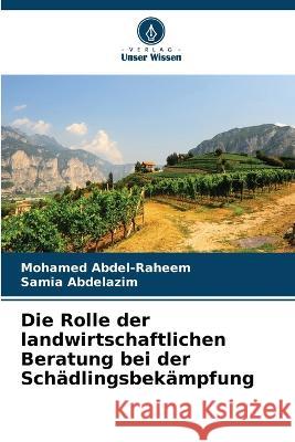 Die Rolle der landwirtschaftlichen Beratung bei der Sch?dlingsbek?mpfung Mohamed Abdel-Raheem Samia Abdelazim 9786205830505 Verlag Unser Wissen