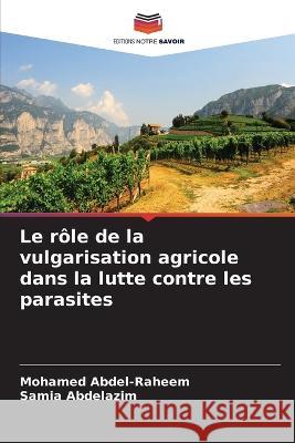 Le r?le de la vulgarisation agricole dans la lutte contre les parasites Mohamed Abdel-Raheem Samia Abdelazim 9786205830659 Editions Notre Savoir