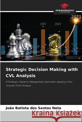 Strategic Decision Making with CVL Analysis Jo?o Batista Do 9786205830765 Our Knowledge Publishing