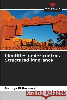 Identities under control. Structured ignorance Soumya E 9786205830970 Our Knowledge Publishing