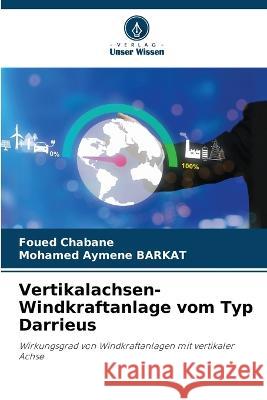 Vertikalachsen-Windkraftanlage vom Typ Darrieus Foued Chabane Mohamed Aymene Barkat  9786205831182 Verlag Unser Wissen