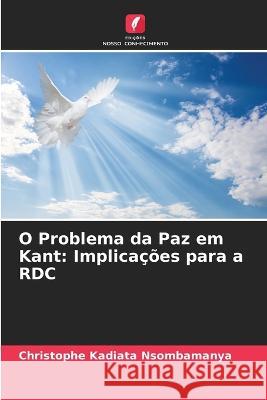 O Problema da Paz em Kant: Implica??es para a RDC Christophe Kadiat 9786205831472 Edicoes Nosso Conhecimento