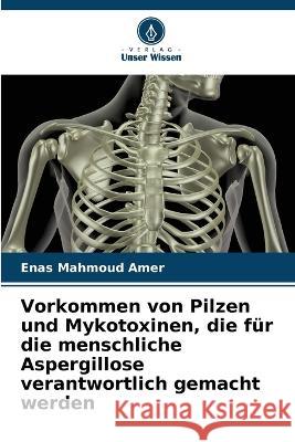 Vorkommen von Pilzen und Mykotoxinen, die f?r die menschliche Aspergillose verantwortlich gemacht werden Enas Mahmou 9786205832486 Verlag Unser Wissen