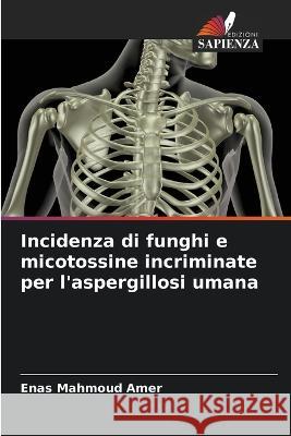 Incidenza di funghi e micotossine incriminate per l\'aspergillosi umana Enas Mahmou 9786205832516