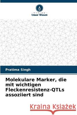 Molekulare Marker, die mit wichtigen Fleckenresistenz-QTLs assoziiert sind Pratima Singh 9786205832677