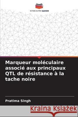 Marqueur mol?culaire associ? aux principaux QTL de r?sistance ? la tache noire Pratima Singh 9786205832691 Editions Notre Savoir