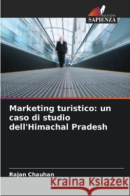 Marketing turistico: un caso di studio dell\'Himachal Pradesh Rajan Chauhan 9786205832769