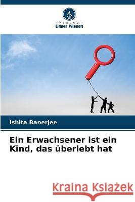 Ein Erwachsener ist ein Kind, das ?berlebt hat Ishita Banerjee 9786205832790