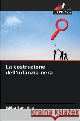 La costruzione dell\'infanzia nera Ishita Banerjee 9786205832820