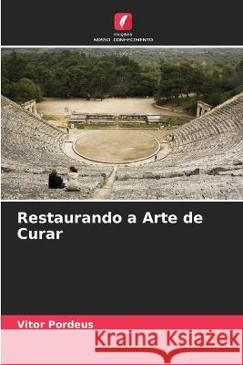 Restaurando a Arte de Curar Vitor Pordeus 9786205832998 Edicoes Nosso Conhecimento