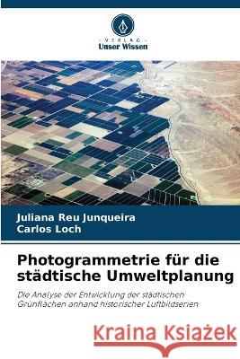 Photogrammetrie f?r die st?dtische Umweltplanung Juliana Reu Junqueira Carlos Loch 9786205833551 Verlag Unser Wissen