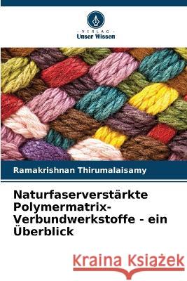 Naturfaserverst?rkte Polymermatrix-Verbundwerkstoffe - ein ?berblick Ramakrishnan Thirumalaisamy 9786205834213