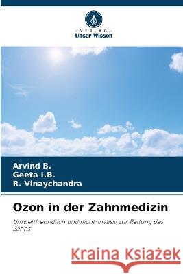 Ozon in der Zahnmedizin Arvind B Geeta I R. Vinaychandra 9786205834459