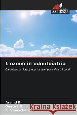 L'ozono in odontoiatria Arvind B Geeta I B R Vinaychandra 9786205834480