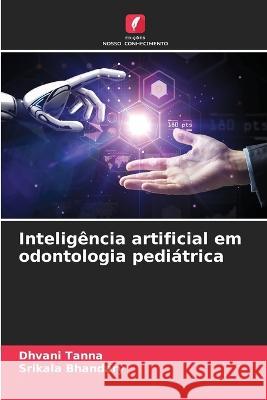 Intelig?ncia artificial em odontologia pedi?trica Dhvani Tanna Srikala Bhandary 9786205834619