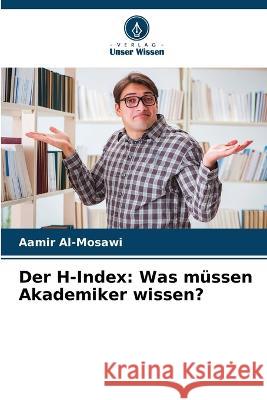 Der H-Index: Was m?ssen Akademiker wissen? Aamir Al-Mosawi 9786205834695