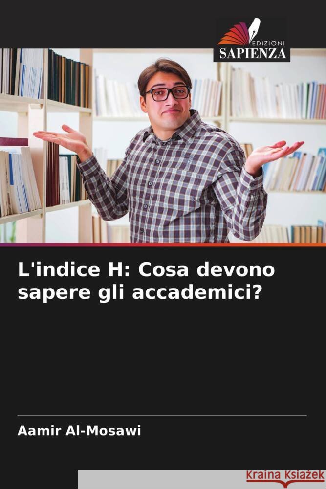 L'indice H: Cosa devono sapere gli accademici? Aamir Al-Mosawi 9786205834725 Edizioni Sapienza