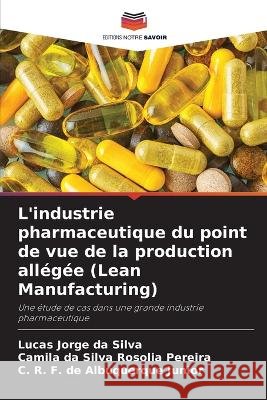 L'industrie pharmaceutique du point de vue de la production all?g?e (Lean Manufacturing) Lucas Jorge D Camila D C. R. F. d 9786205835388 Editions Notre Savoir