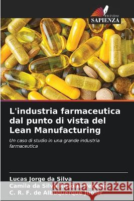 L\'industria farmaceutica dal punto di vista del Lean Manufacturing Lucas Jorge D Camila D C. R. F. d 9786205835395 Edizioni Sapienza