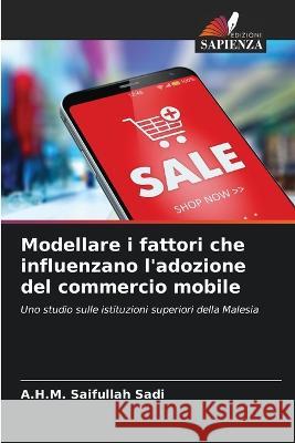 Modellare i fattori che influenzano l\'adozione del commercio mobile A. H. M. Saifullah Sadi 9786205836552