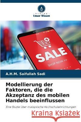 Modellierung der Faktoren, die die Akzeptanz des mobilen Handels beeinflussen A. H. M. Saifullah Sadi 9786205836613