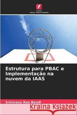 Estrutura para PBAC e Implementa??o na nuvem da IAAS Srinivasa Rao Bendi 9786205836965 Edicoes Nosso Conhecimento