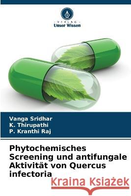 Phytochemisches Screening und antifungale Aktivit?t von Quercus infectoria Vanga Sridhar K. Thirupathi P. Kranth 9786205837191