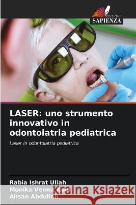 Laser: uno strumento innovativo in odontoiatria pediatrica Rabia Ishrat Ullah Monika Verma Koul Ahsan Abdullah 9786205837696