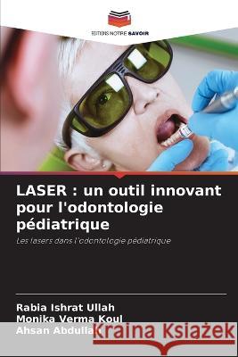 Laser: un outil innovant pour l\'odontologie p?diatrique Rabia Ishrat Ullah Monika Verma Koul Ahsan Abdullah 9786205837719