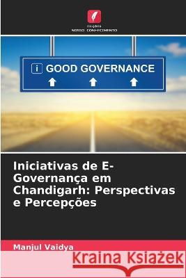Iniciativas de E-Governan?a em Chandigarh: Perspectivas e Percep??es Manjul Vaidya 9786205837979 Edicoes Nosso Conhecimento