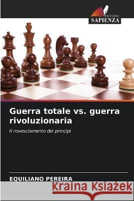 Guerra totale vs. guerra rivoluzionaria Equiliano Pereira 9786205838037 Edizioni Sapienza