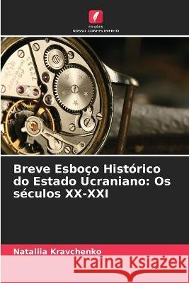 Breve Esbo?o Hist?rico do Estado Ucraniano: Os s?culos XX-XXI Nataliia Kravchenko 9786205838204 Edicoes Nosso Conhecimento