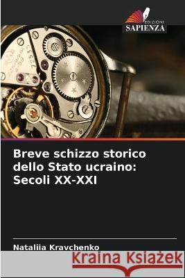 Breve schizzo storico dello Stato ucraino: Secoli XX-XXI Nataliia Kravchenko 9786205838211 Edizioni Sapienza