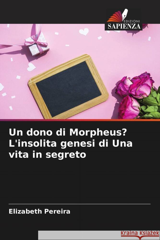 Un dono di Morpheus? L'insolita genesi di Una vita in segreto Elizabeth Pereira 9786205838549 Edizioni Sapienza