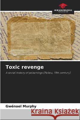 Toxic revenge Gw?na?l Murphy 9786205838600 Our Knowledge Publishing