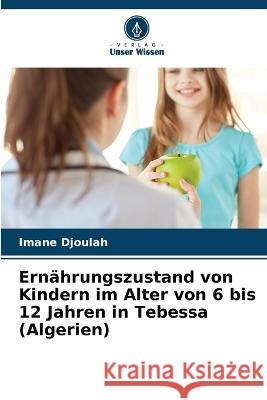 Ern?hrungszustand von Kindern im Alter von 6 bis 12 Jahren in Tebessa (Algerien) Imane Djoulah 9786205839614