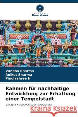 Rahmen f?r nachhaltige Entwicklung zur Erhaltung einer Tempelstadt Vandna Sharma Aniket Sharma Pinglashree N 9786205840184