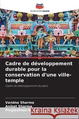 Cadre de d?veloppement durable pour la conservation d\'une ville-temple Vandna Sharma Aniket Sharma Pinglashree N 9786205840207