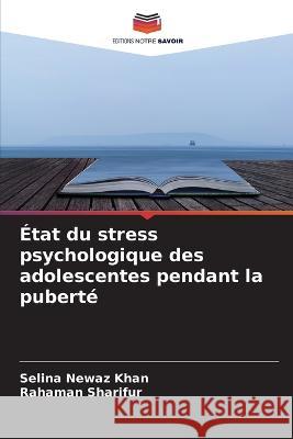 Etat du stress psychologique des adolescentes pendant la puberte Selina Newaz Khan Rahaman Sharifur  9786205840436