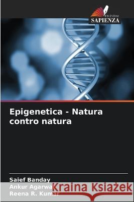 Epigenetica - Natura contro natura Saief Banday Ankur Agarwal Reena R. Kumar 9786205840665 Edizioni Sapienza