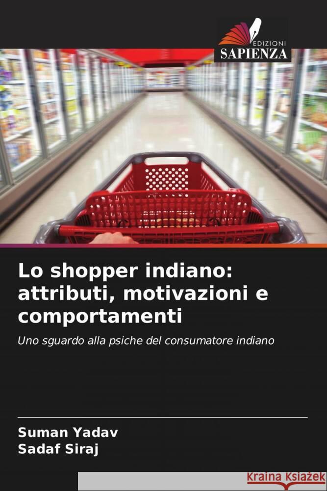 Lo shopper indiano: attributi, motivazioni e comportamenti Suman Yadav Sadaf Siraj 9786205840771