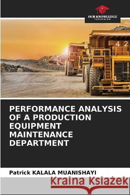 Performance Analysis of a Production Equipment Maintenance Department Patrick Kalal 9786205840979 Our Knowledge Publishing